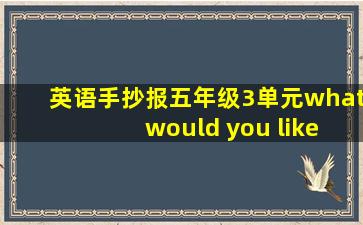 英语手抄报五年级3单元what would you like